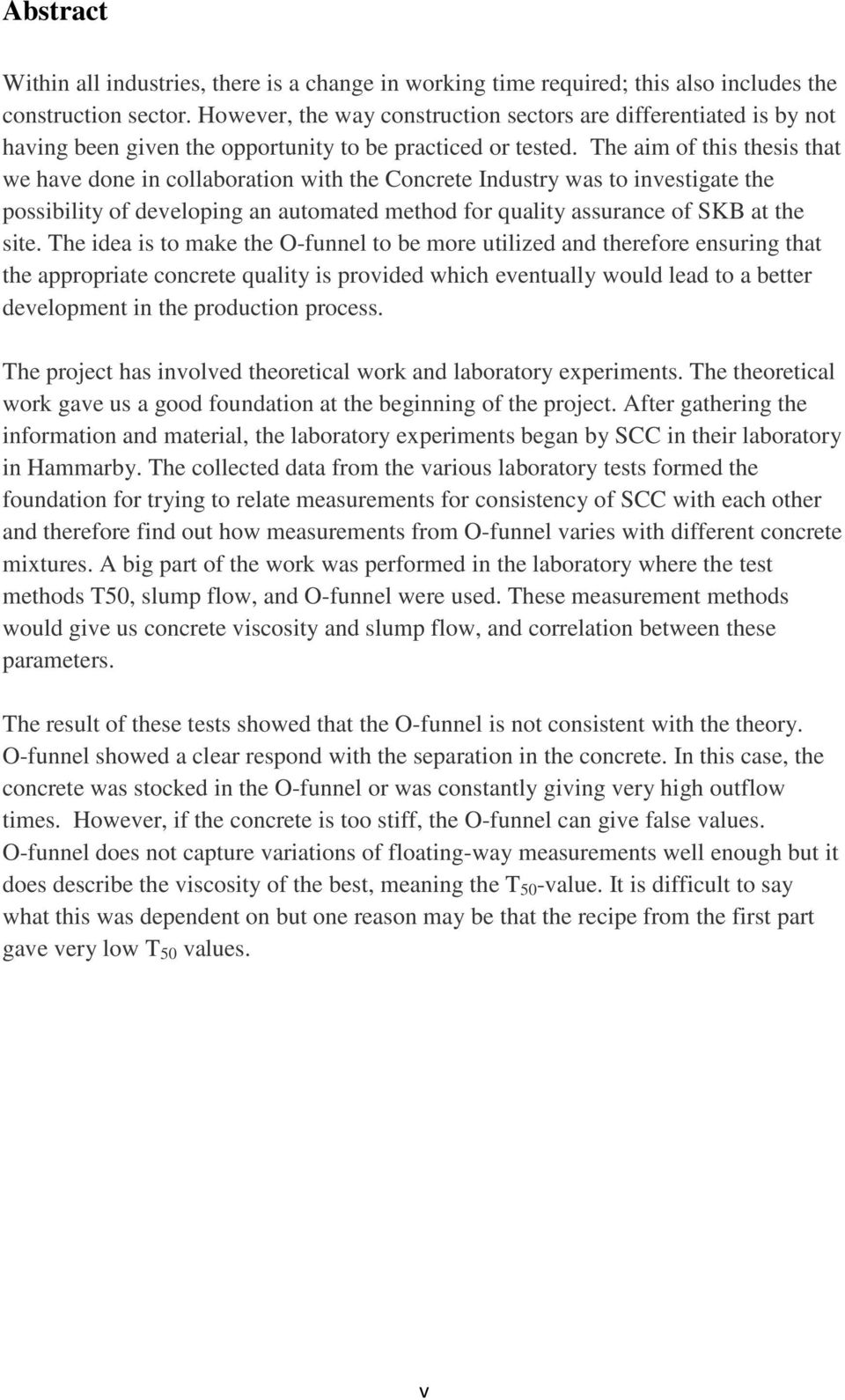 The aim of this thesis that we have done in collaboration with the Concrete Industry was to investigate the possibility of developing an automated method for quality assurance of SKB at the site.