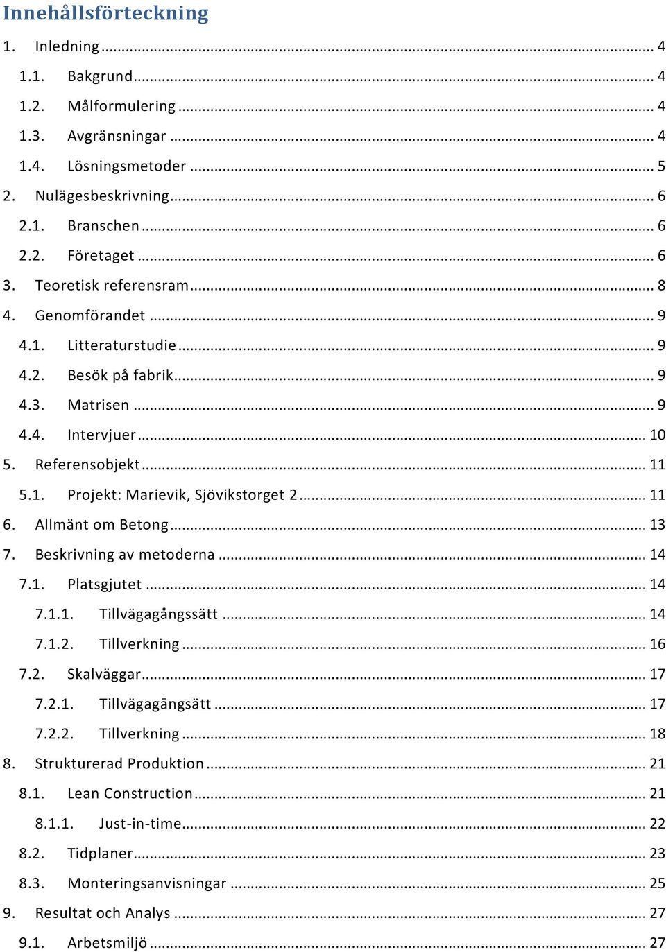 .. 11 6. Allmänt om Betong... 13 7. Beskrivning av metoderna... 14 7.1. Platsgjutet... 14 7.1.1. Tillvägagångssätt... 14 7.1.2. Tillverkning... 16 7.2. Skalväggar... 17 7.2.1. Tillvägagångsätt... 17 7.2.2. Tillverkning... 18 8.