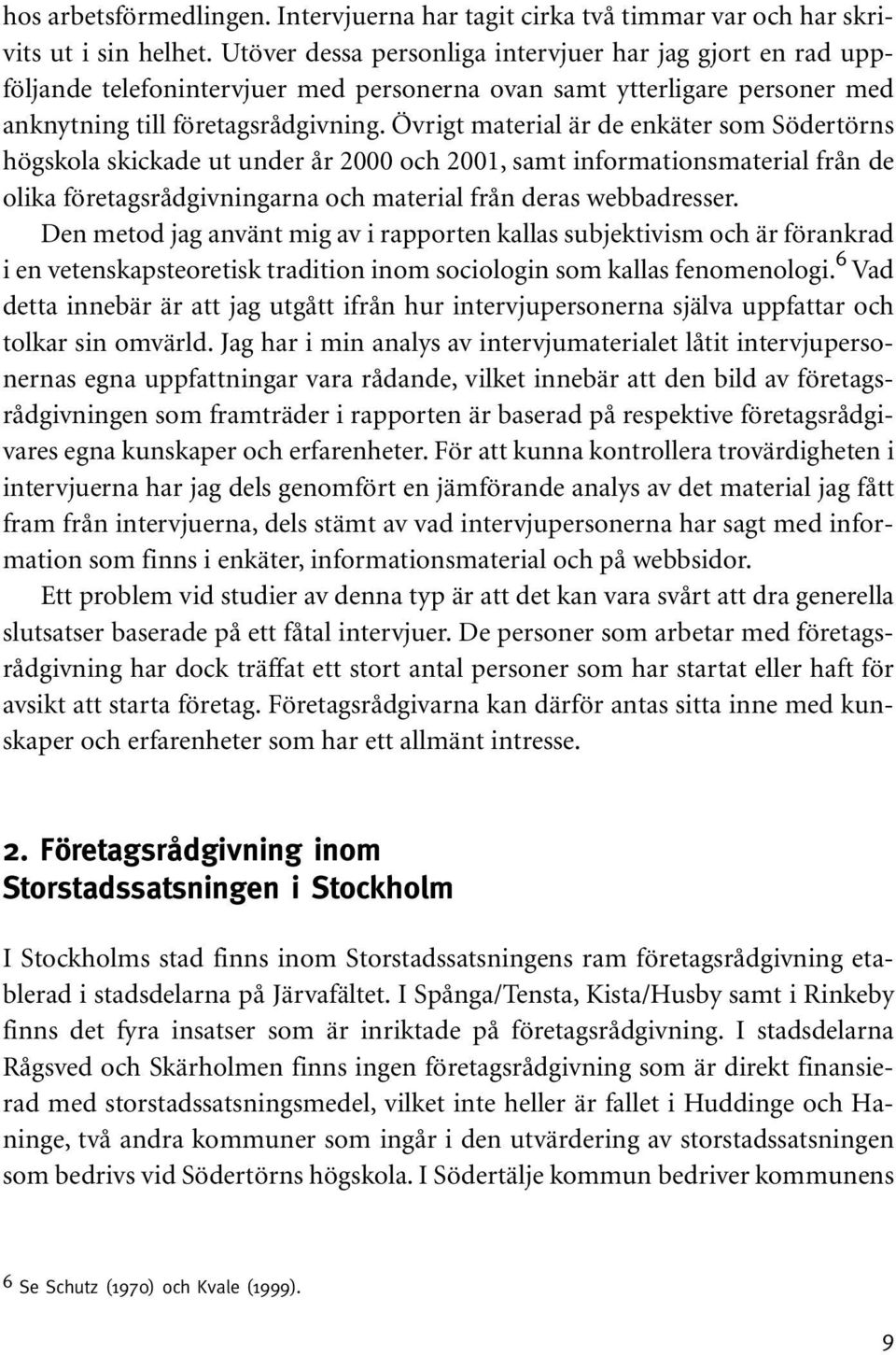 Övrigt material är de enkäter som Södertörns högskola skickade ut under år 2000 och 2001, samt informationsmaterial från de olika företagsrådgivningarna och material från deras webbadresser.