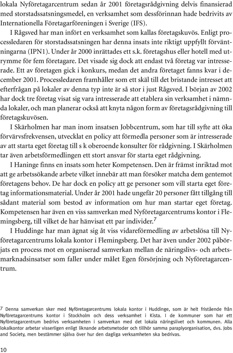 Under år 2000 inrättades ett s.k. företagshus eller hotell med utrymme för fem företagare. Det visade sig dock att endast två företag var intresserade.