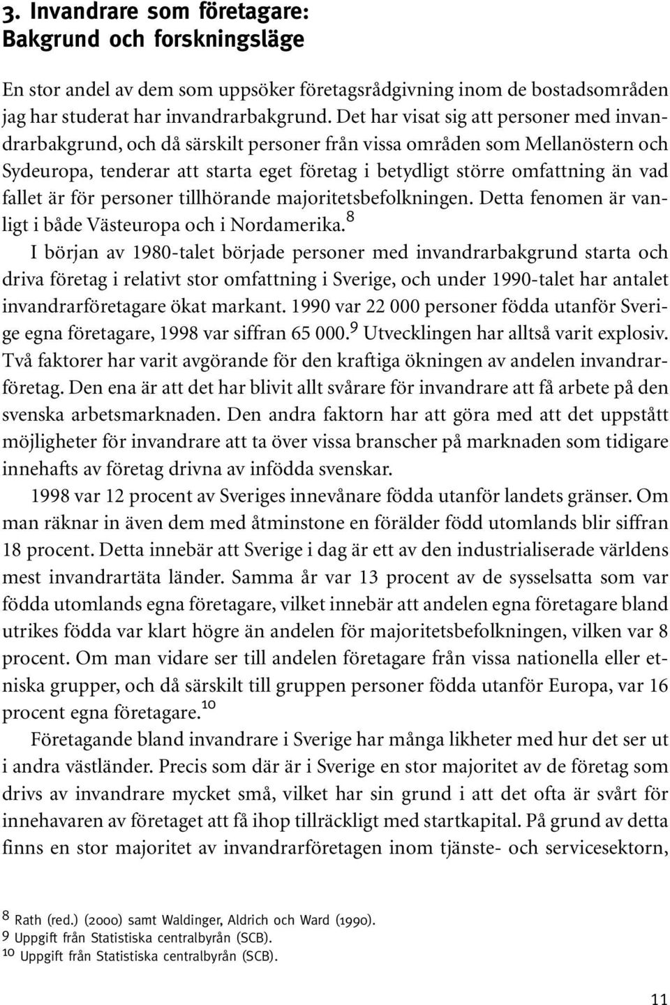 fallet är för personer tillhörande majoritetsbefolkningen. Detta fenomen är vanligt i både Västeuropa och i Nordamerika.