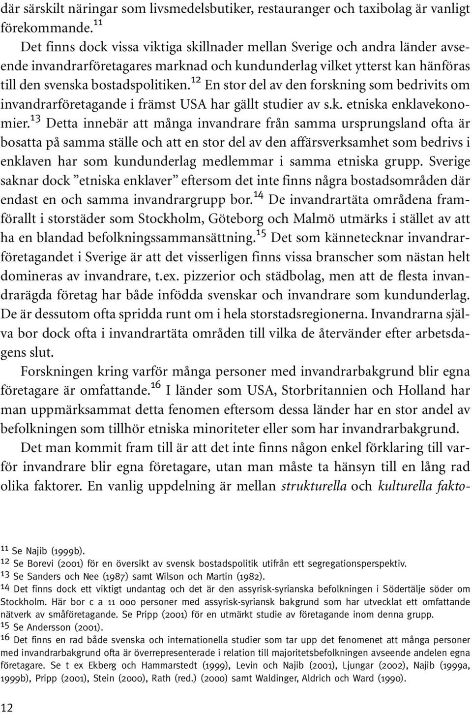 12 En stor del av den forskning som bedrivits om invandrarföretagande i främst USA har gällt studier av s.k. etniska enklavekonomier.