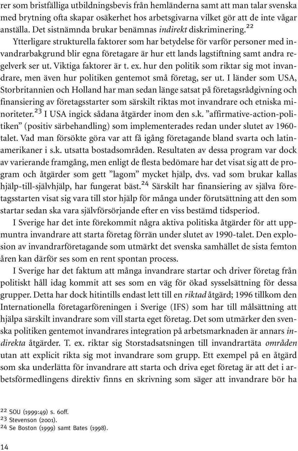 22 Ytterligare strukturella faktorer som har betydelse för varför personer med invandrarbakgrund blir egna företagare är hur ett lands lagstiftning samt andra regelverk ser ut. Viktiga faktorer är t.