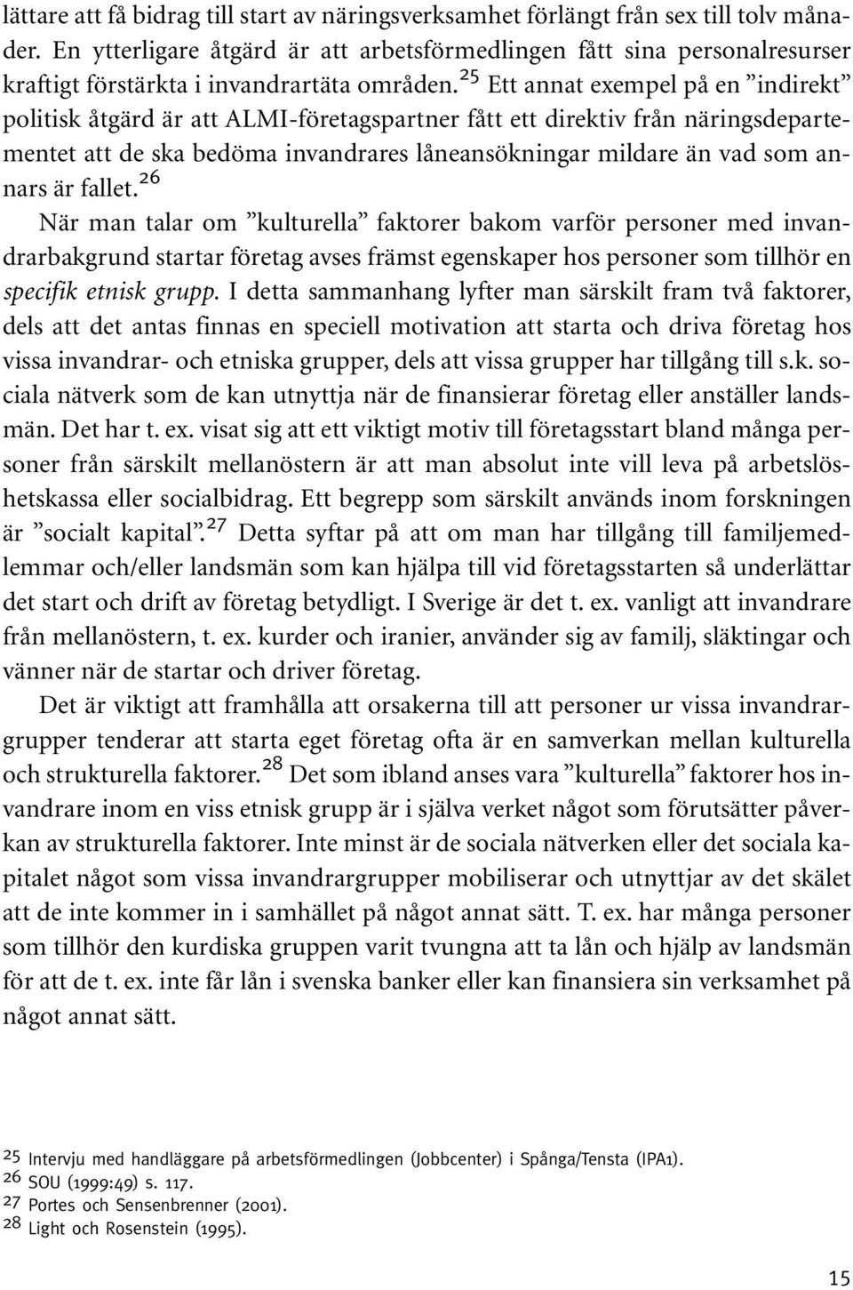 25 Ett annat exempel på en indirekt politisk åtgärd är att ALMI-företagspartner fått ett direktiv från näringsdepartementet att de ska bedöma invandrares låneansökningar mildare än vad som annars är