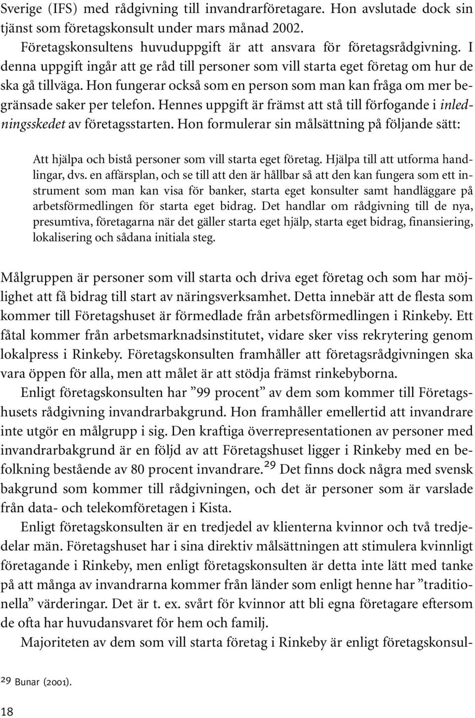 Hennes uppgift är främst att stå till förfogande i inledningsskedet av företagsstarten. Hon formulerar sin målsättning på följande sätt: Att hjälpa och bistå personer som vill starta eget företag.