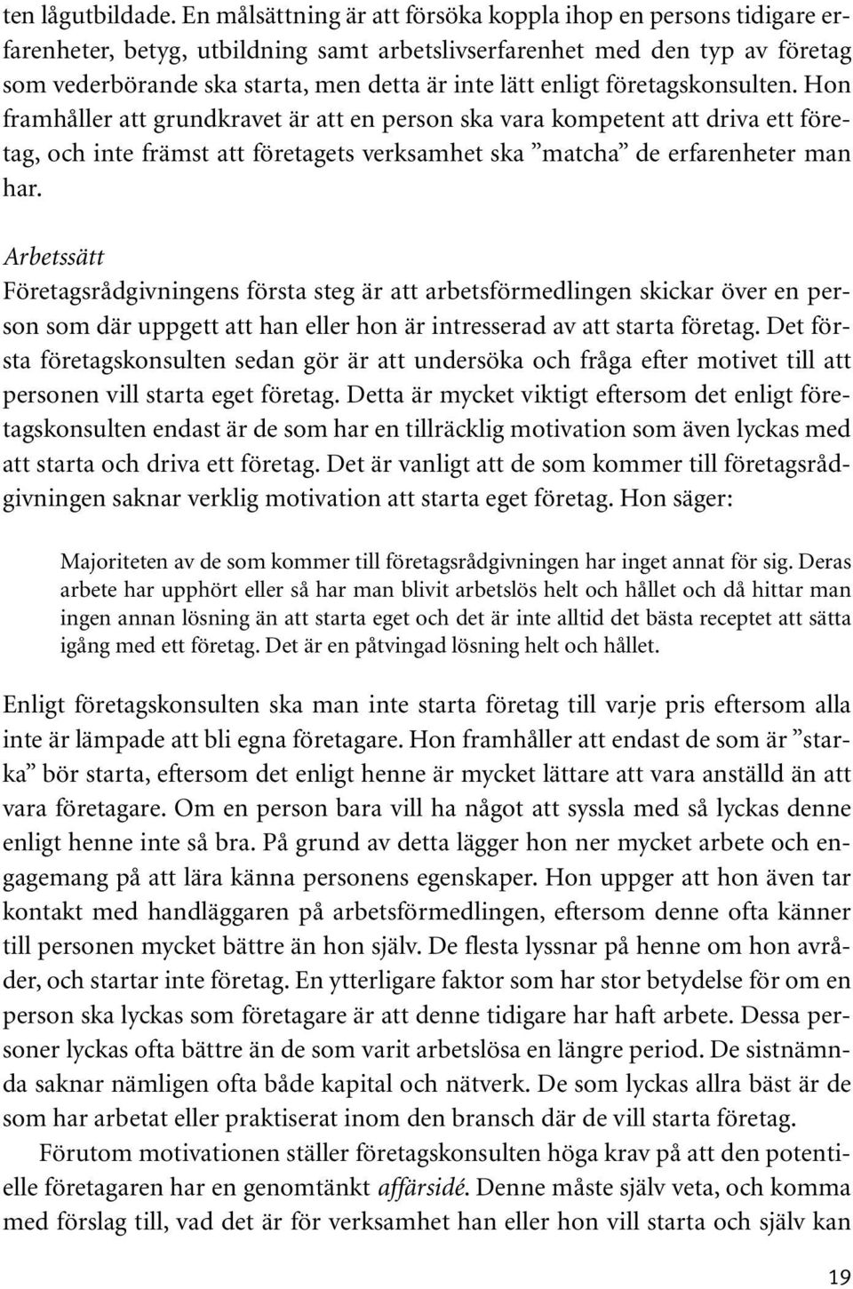 enligt företagskonsulten. Hon framhåller att grundkravet är att en person ska vara kompetent att driva ett företag, och inte främst att företagets verksamhet ska matcha de erfarenheter man har.