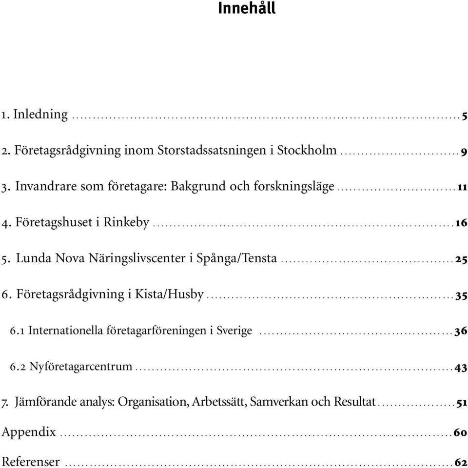 Lunda Nova Näringslivscenter i Spånga/Tensta.......................................... 25 6. Företagsrådgivning i Kista/Husby............................................................ 35 6.