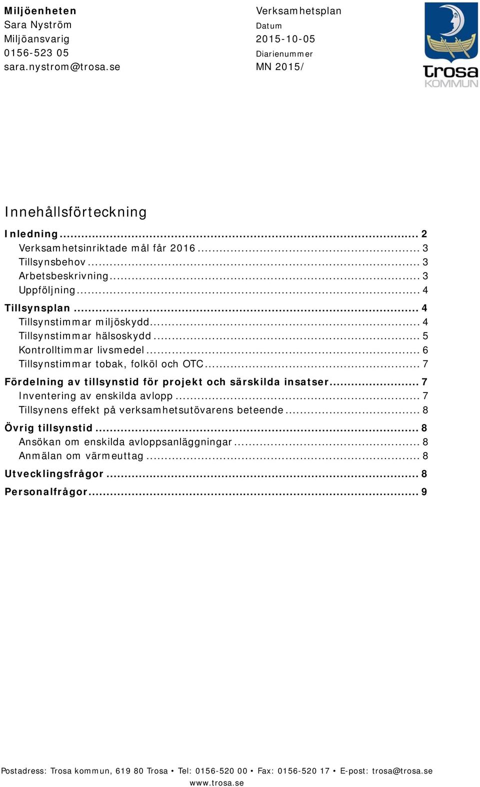 .. 6 Tillsynstimmar tobak, folköl och OTC... 7 Fördelning av tillsynstid för projekt och särskilda insatser... 7 Inventering av enskilda avlopp... 7 Tillsynens effekt på verksamhetsutövarens beteende.