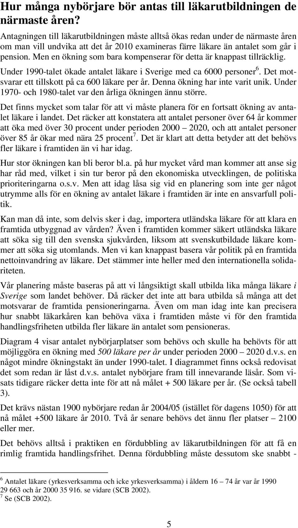 Men en ökning som bara kompenserar för detta är knappast tillräcklig. Under 1990-talet ökade antalet läkare i Sverige med ca 6000 personer 6. Det motsvarar ett tillskott på ca 600 läkare per år.