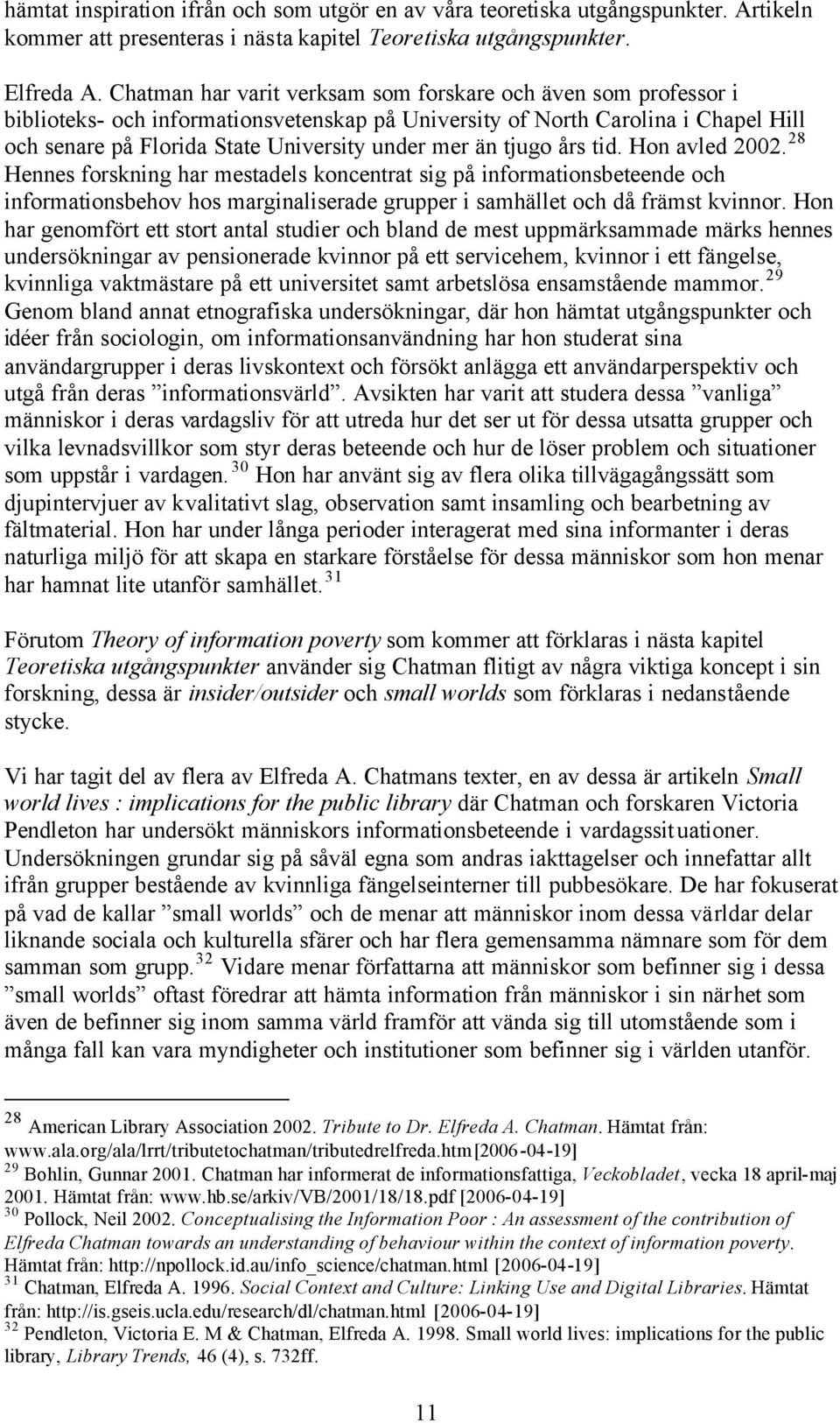 tjugo års tid. Hon avled 2002. 28 Hennes forskning har mestadels koncentrat sig på informationsbeteende och informationsbehov hos marginaliserade grupper i samhället och då främst kvinnor.