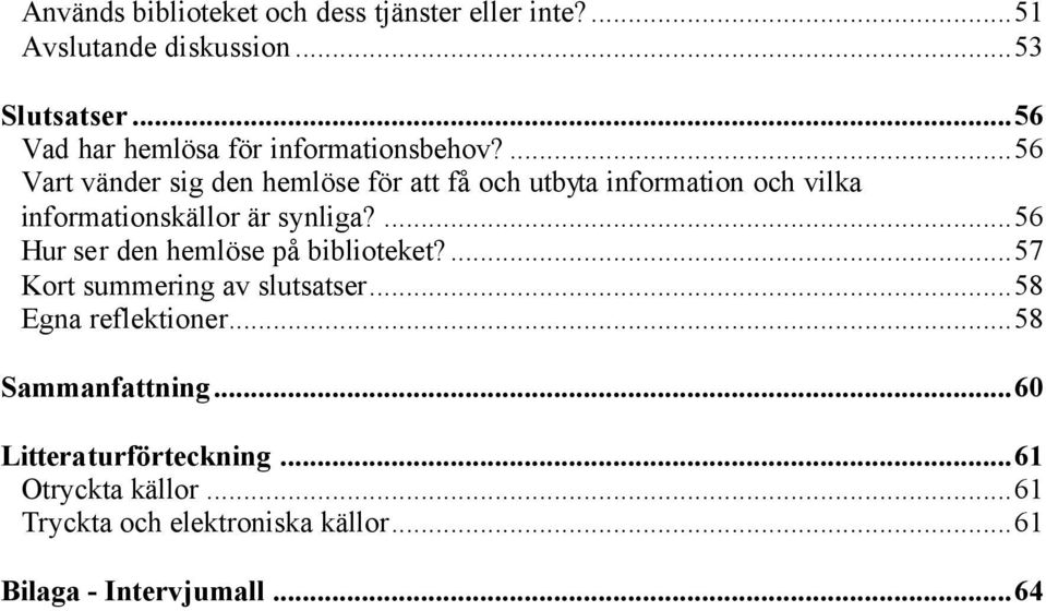 ...56 Vart vänder sig den hemlöse för att få och utbyta information och vilka informationskällor är synliga?