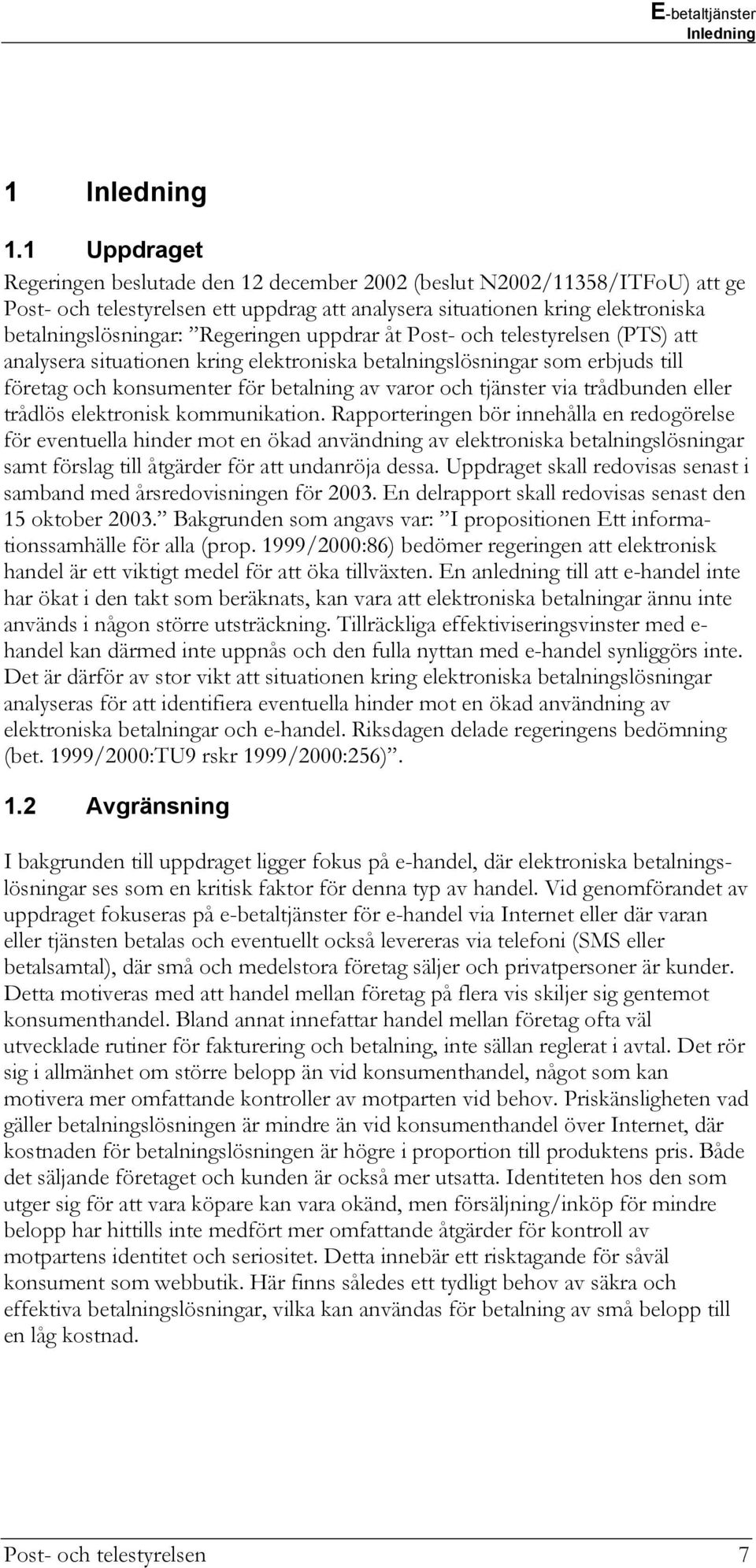 Regeringen uppdrar åt Post- och telestyrelsen (PTS) att analysera situationen kring elektroniska betalningslösningar som erbjuds till företag och konsumenter för betalning av varor och tjänster via