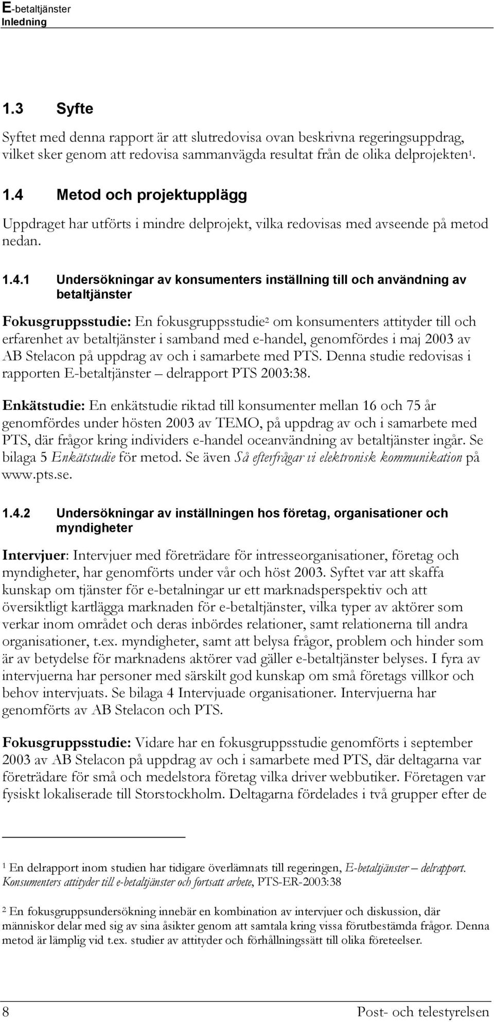 samband med e-handel, genomfördes i maj 2003 av AB Stelacon på uppdrag av och i samarbete med PTS. Denna studie redovisas i rapporten E-betaltjänster delrapport PTS 2003:38.