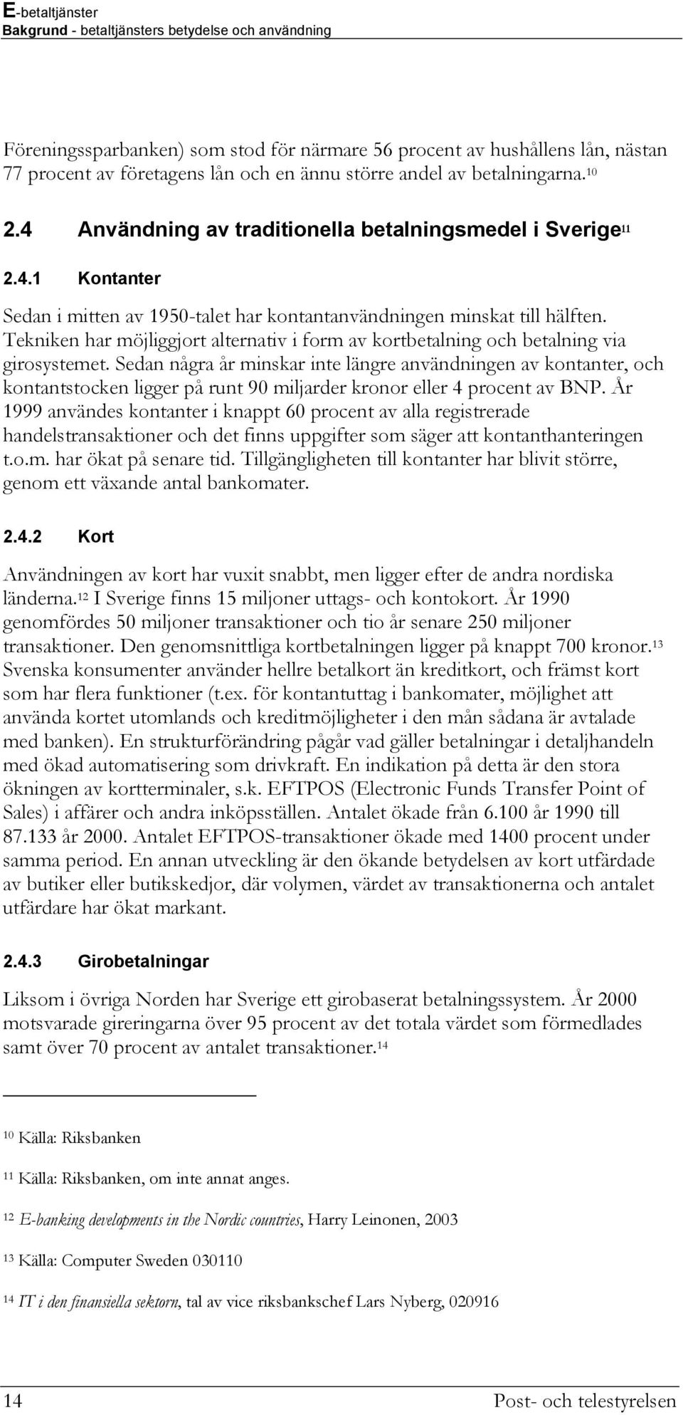 Tekniken har möjliggjort alternativ i form av kortbetalning och betalning via girosystemet.