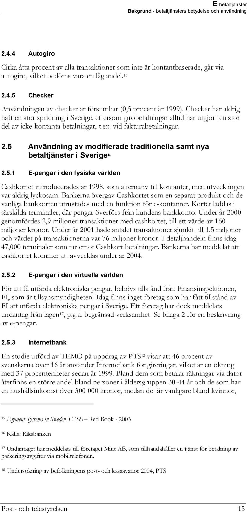 5 Användning av modifierade traditionella samt nya betaltjänster i Sverige 16 2.5.1 E-pengar i den fysiska världen Cashkortet introducerades år 1998, som alternativ till kontanter, men utvecklingen var aldrig lyckosam.