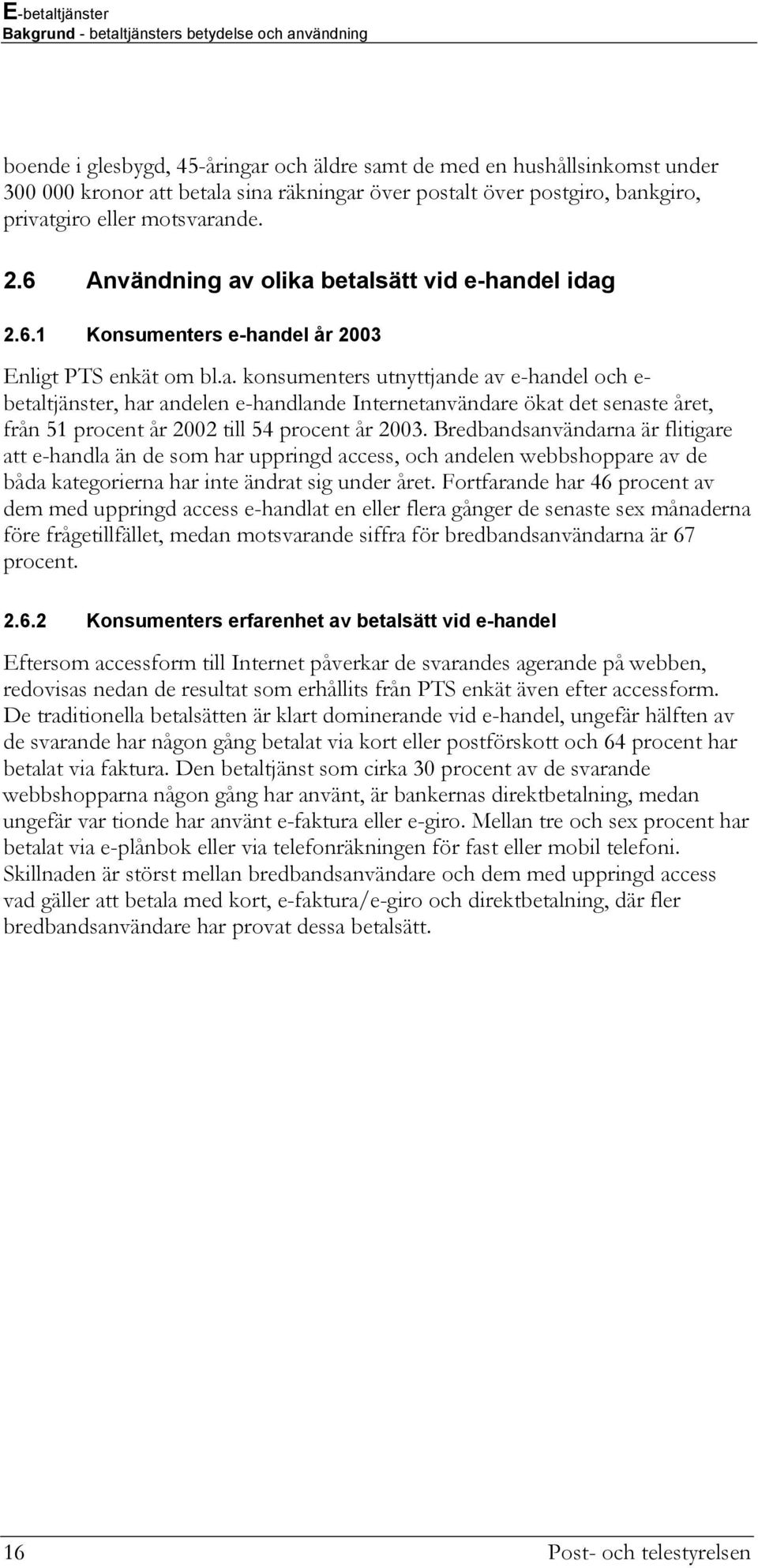 Bredbandsanvändarna är flitigare att e-handla än de som har uppringd access, och andelen webbshoppare av de båda kategorierna har inte ändrat sig under året.