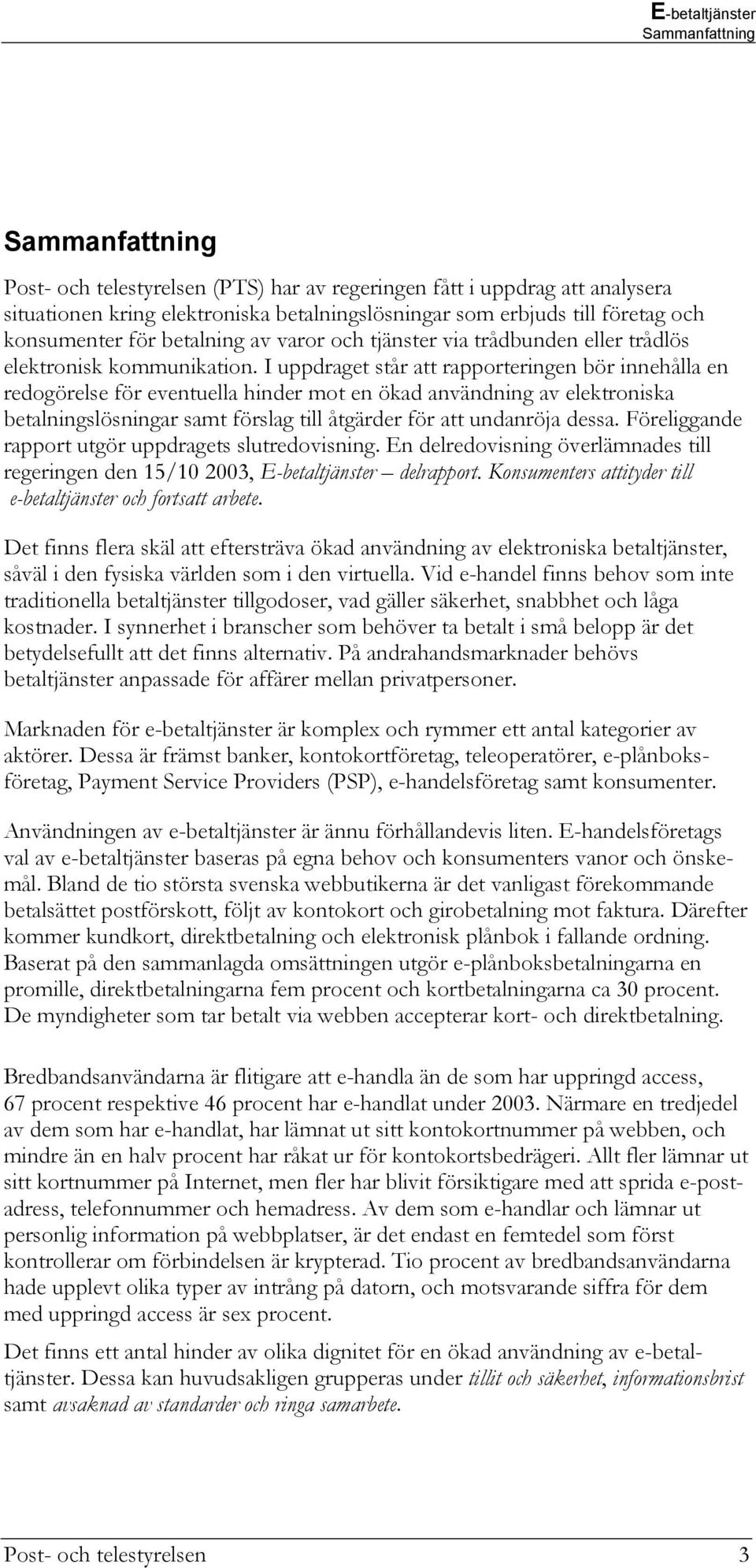 I uppdraget står att rapporteringen bör innehålla en redogörelse för eventuella hinder mot en ökad användning av elektroniska betalningslösningar samt förslag till åtgärder för att undanröja dessa.