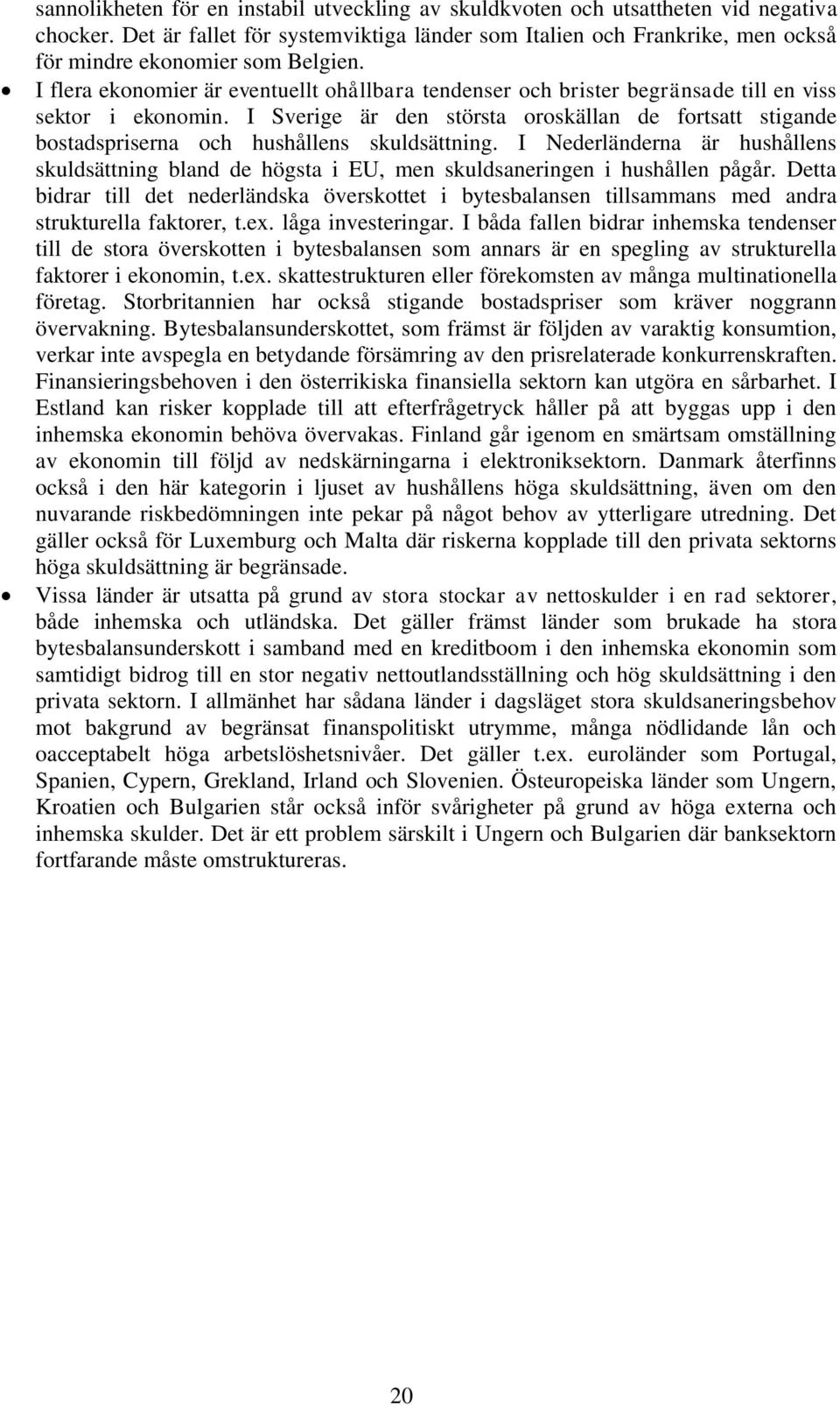 I flera ekonomier är eventuellt ohållbara tendenser och brister begränsade till en viss sektor i ekonomin.