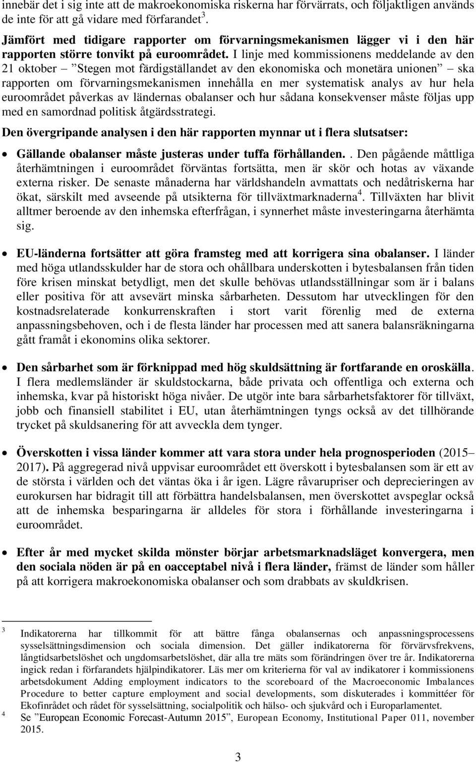 I linje med kommissionens meddelande av den 21 oktober Stegen mot färdigställandet av den ekonomiska och monetära unionen ska rapporten om förvarningsmekanismen innehålla en mer systematisk analys av