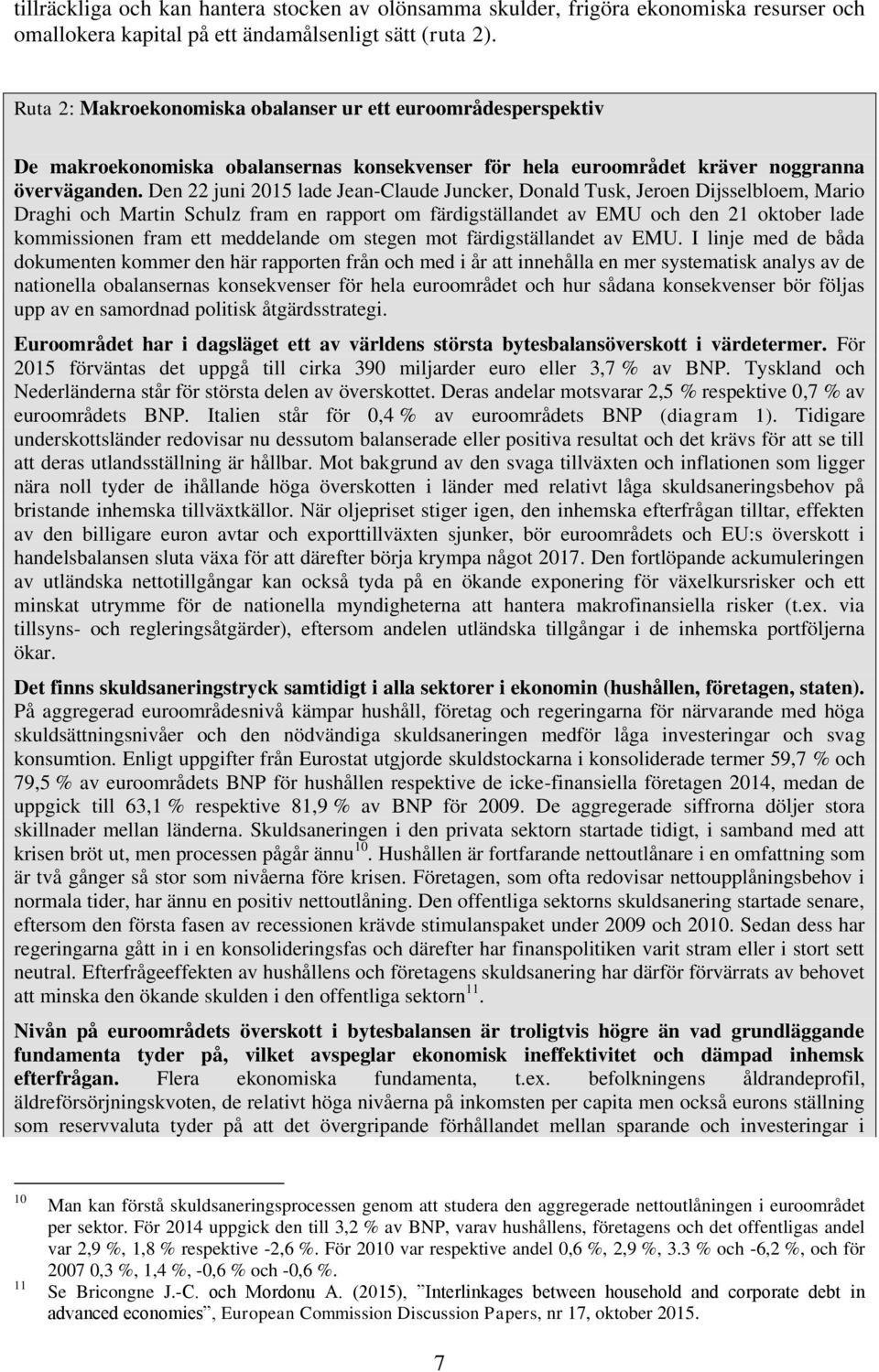 Den 22 juni 215 lade Jean-Claude Juncker, Donald Tusk, Jeroen Dijsselbloem, Mario Draghi och Martin Schulz fram en rapport om färdigställandet av EMU och den 21 oktober lade kommissionen fram ett