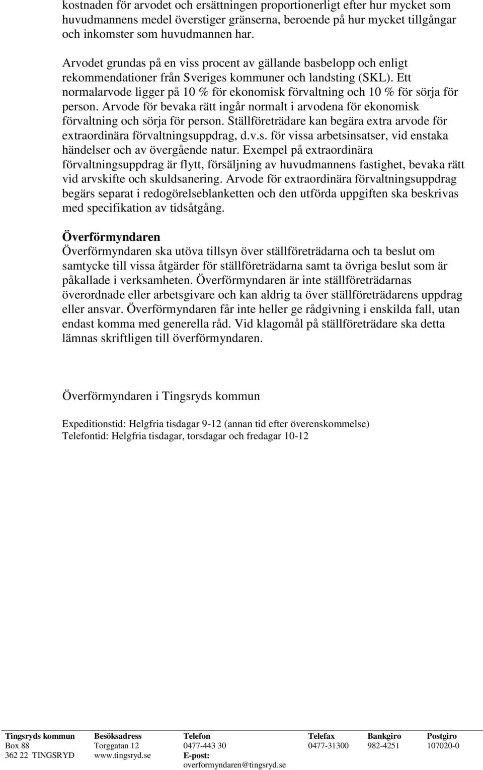 Ett normalarvode ligger på 10 % för ekonomisk förvaltning och 10 % för sörja för person. Arvode för bevaka rätt ingår normalt i arvodena för ekonomisk förvaltning och sörja för person.