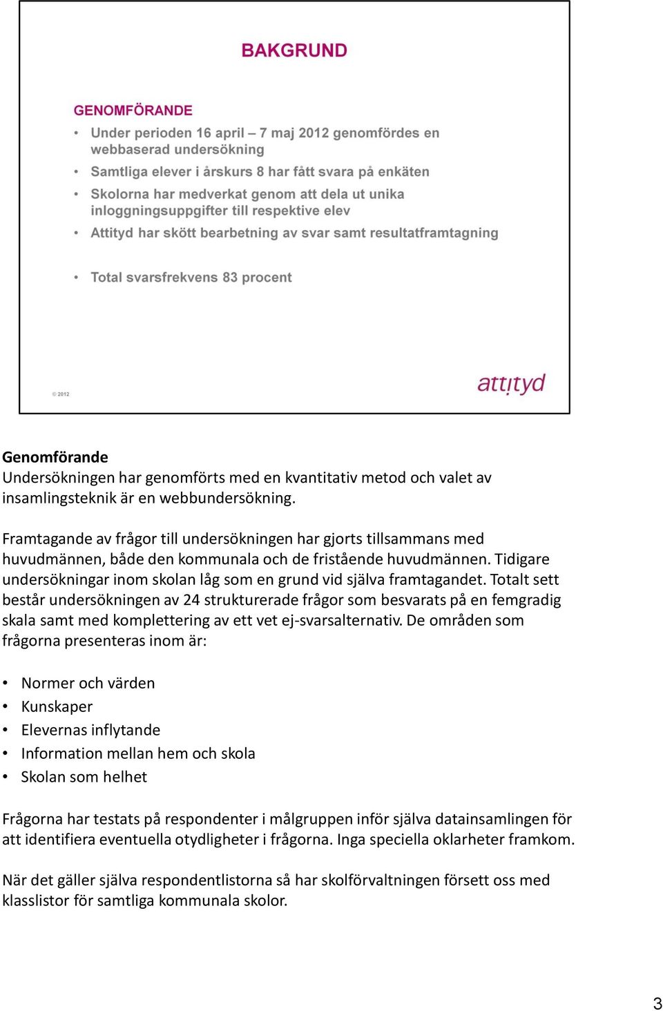 Tidigare undersökningar inom skolan låg som en grund vid själva framtagandet.