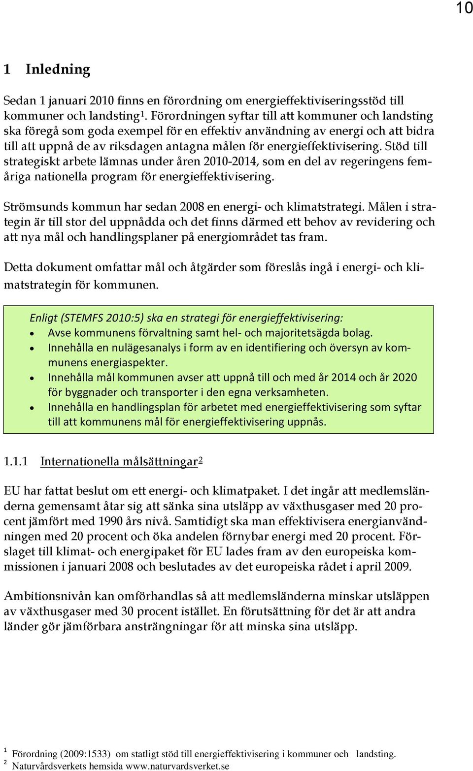 energieffektivisering. Stöd till strategiskt arbete lämnas under åren 2010-2014, som en del av regeringens femåriga nationella program för energieffektivisering.