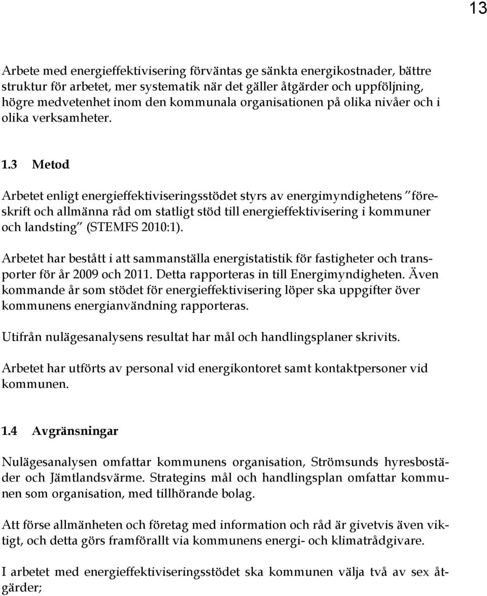 3 Metod Arbetet enligt energieffektiviseringsstödet styrs av energimyndighetens föreskrift och allmänna råd om statligt stöd till energieffektivisering i kommuner och landsting (STEMFS 2010:1).