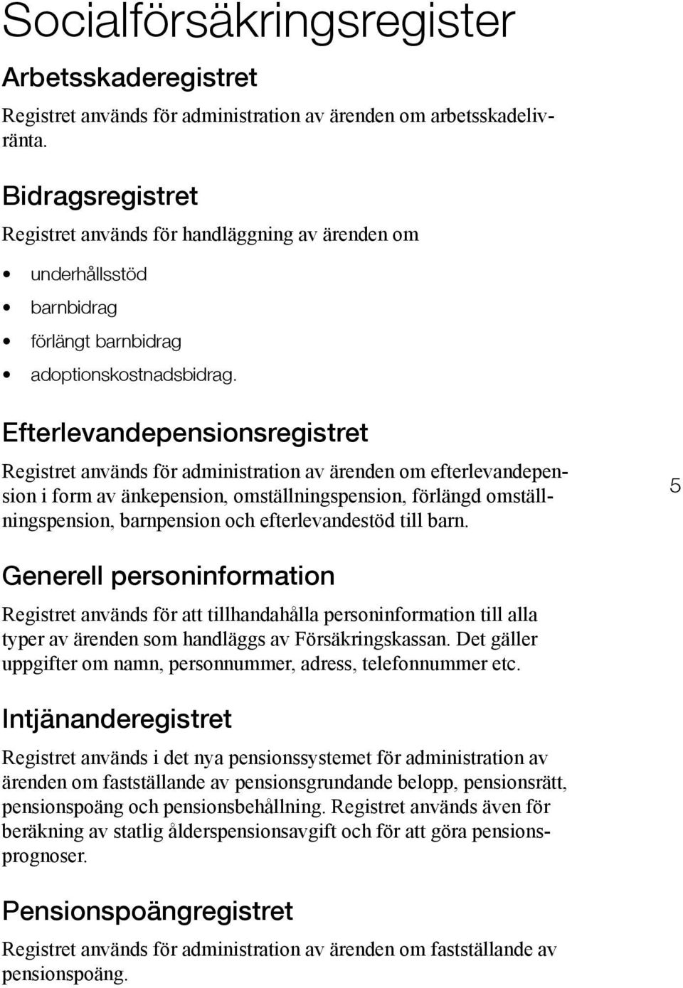 Efterlevandepensionsregistret Registret används för administration av ärenden om efterlevandepension i form av änkepension, omställningspension, förlängd omställningspension, barnpension och