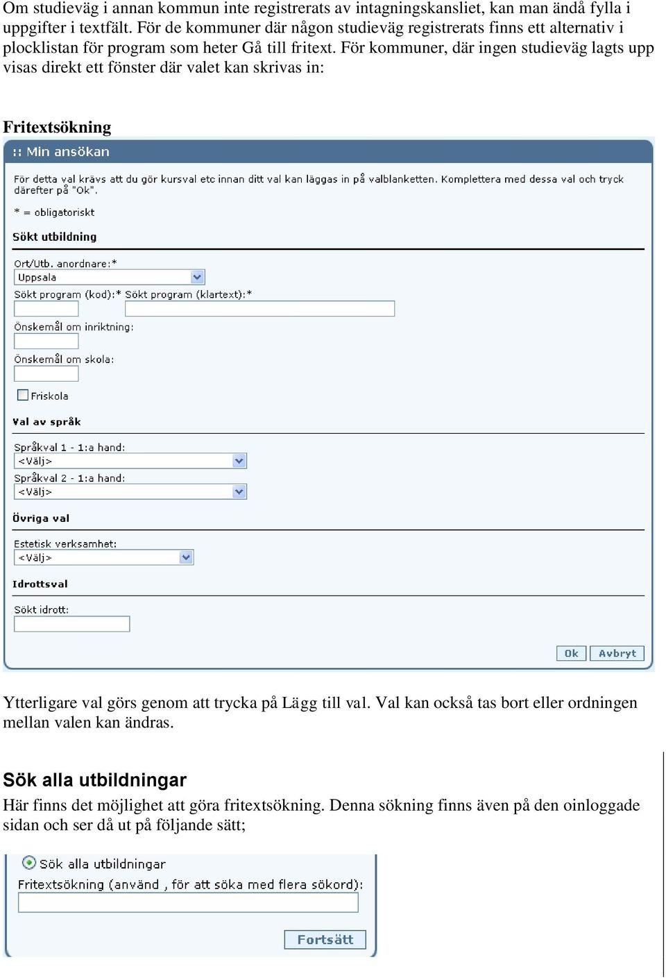 För kommuner, där ingen studieväg lagts upp visas direkt ett fönster där valet kan skrivas in: Fritextsökning Ytterligare val görs genom att trycka på