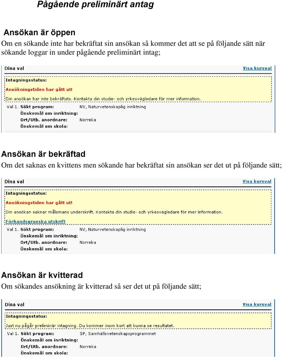 Ansökan är bekräftad Om det saknas en kvittens men sökande har bekräftat sin ansökan ser det ut