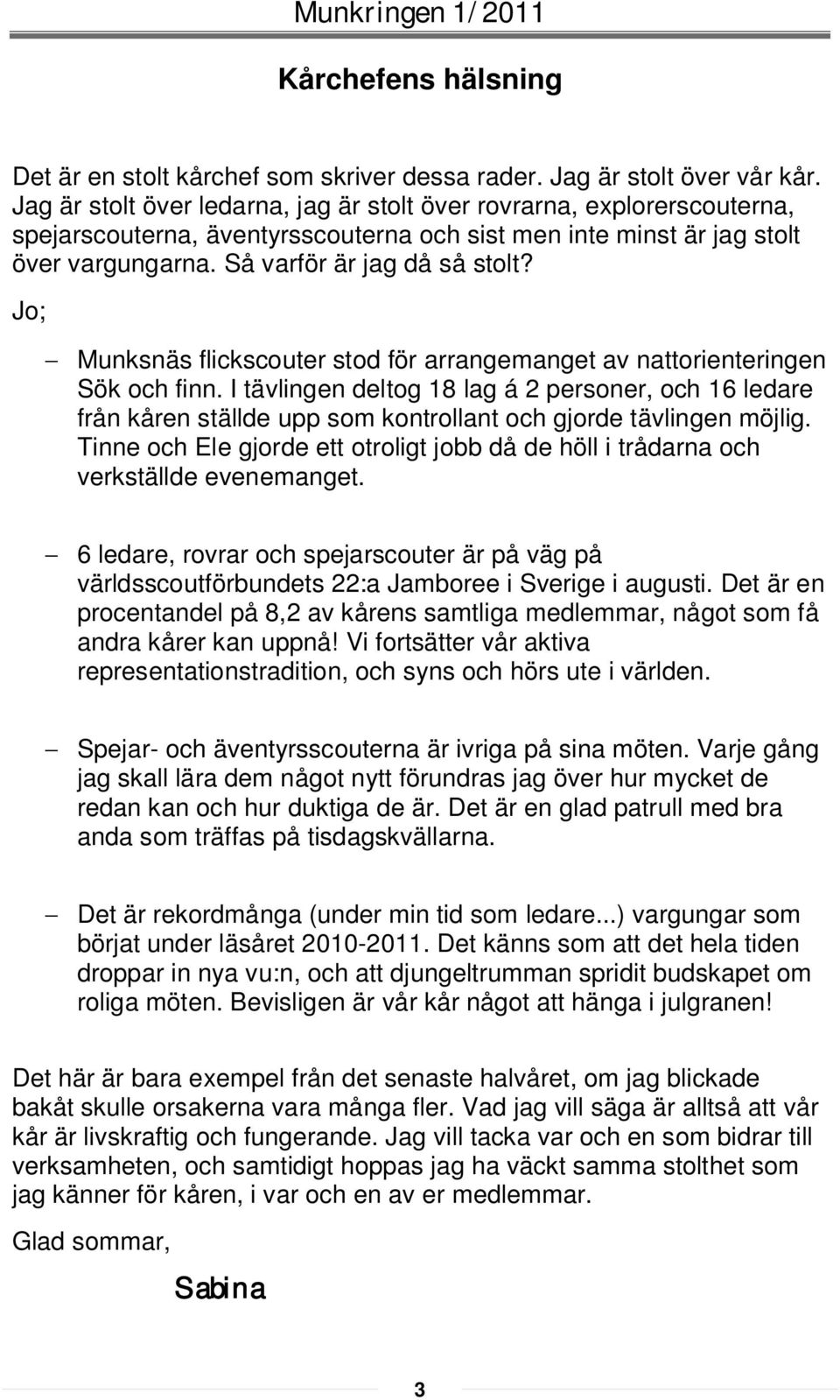 Jo; Munksnäs flickscouter stod för arrangemanget av nattorienteringen Sök och finn.