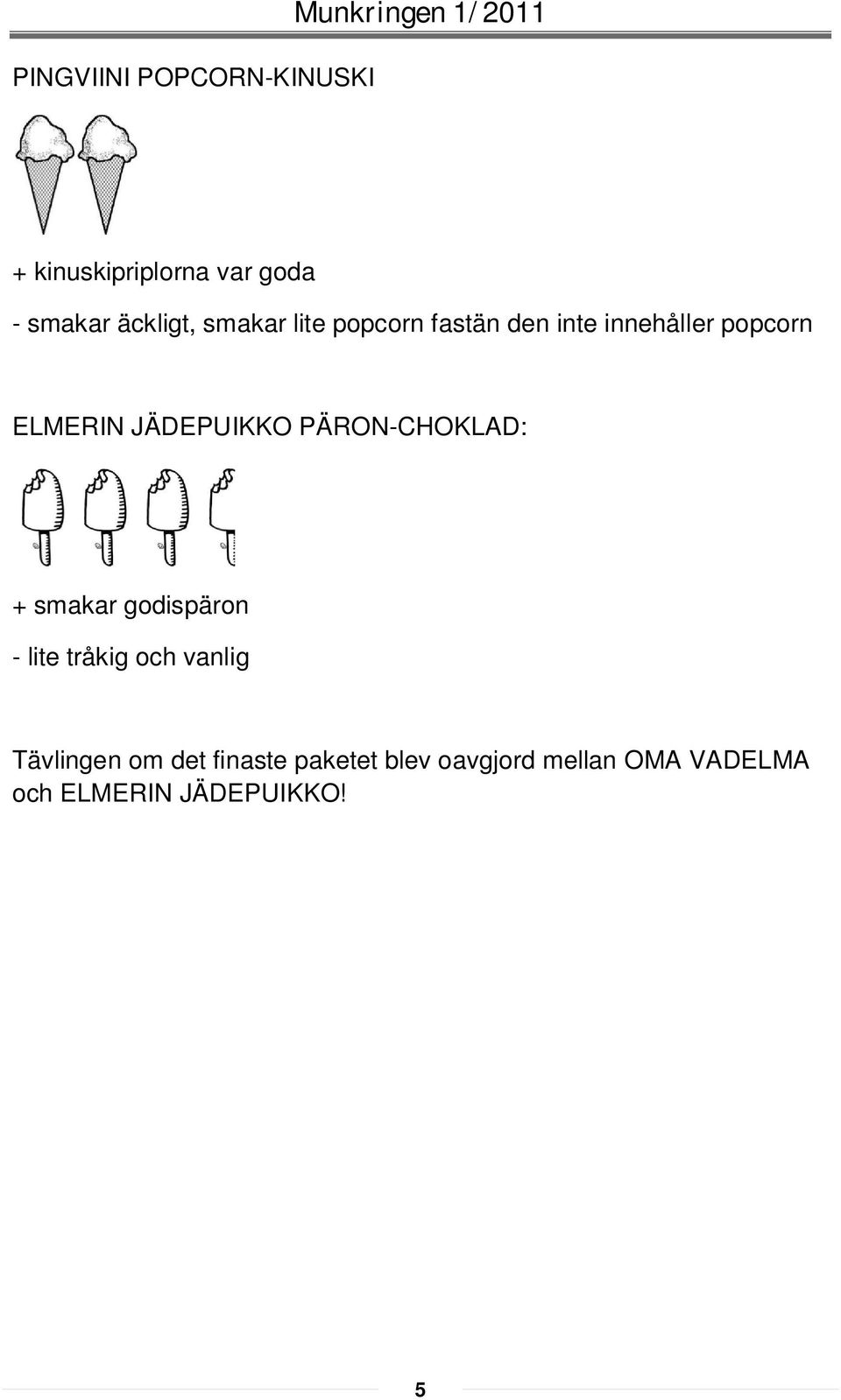 JÄDEPUIKKO PÄRON-CHOKLAD: + smakar godispäron - lite tråkig och vanlig