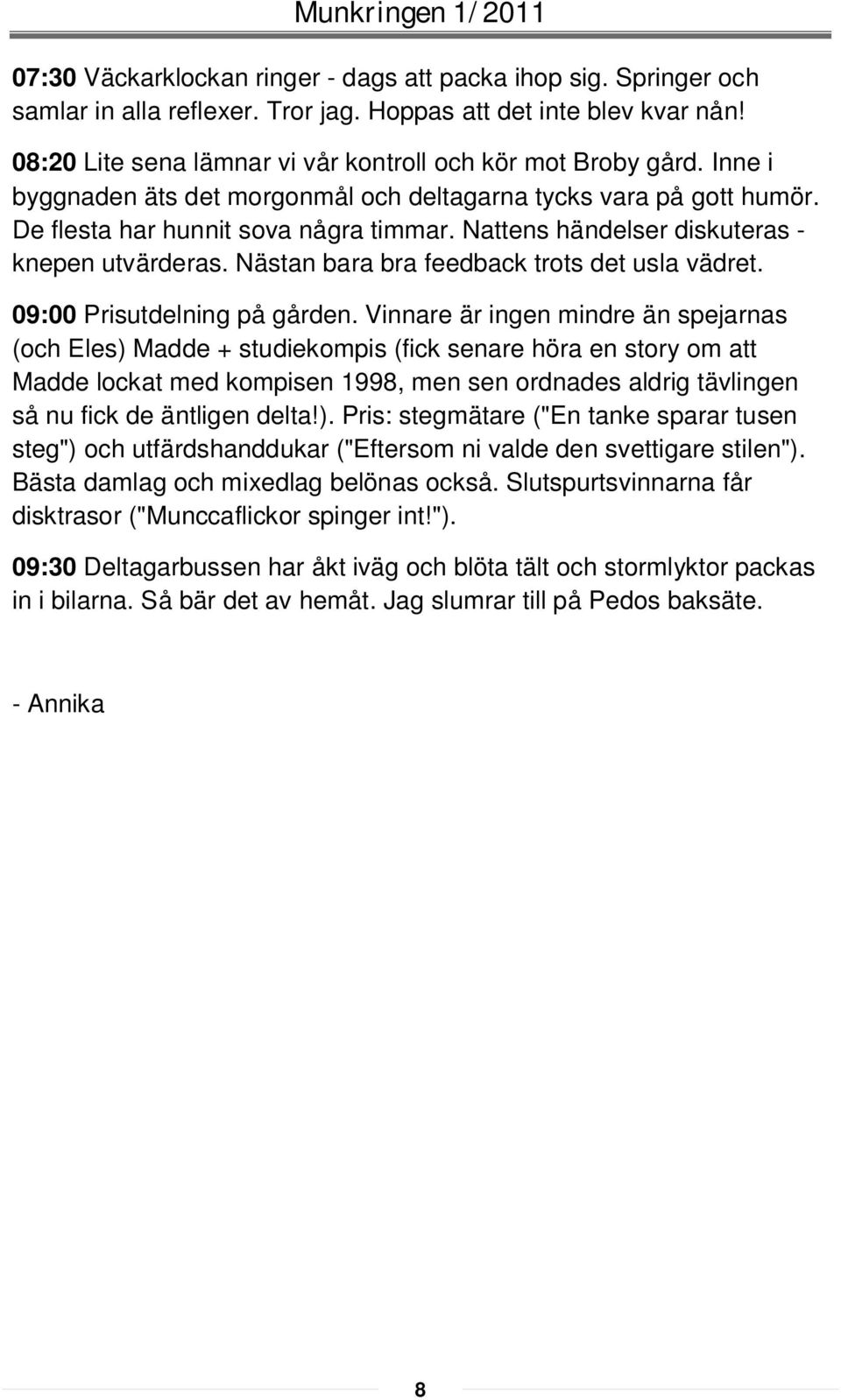 Nästan bara bra feedback trots det usla vädret. 09:00 Prisutdelning på gården.
