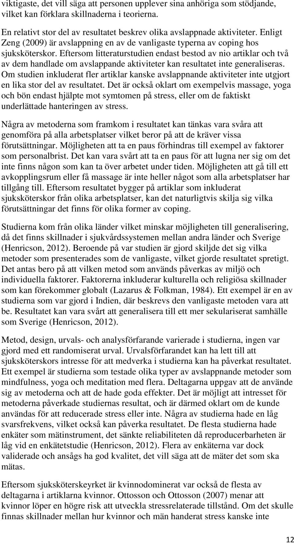 Eftersom litteraturstudien endast bestod av nio artiklar och två av dem handlade om avslappande aktiviteter kan resultatet inte generaliseras.