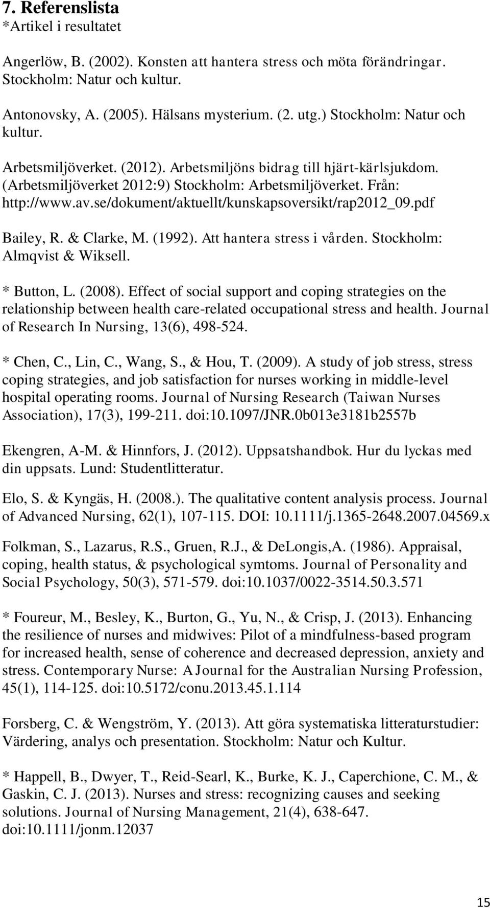 se/dokument/aktuellt/kunskapsoversikt/rap2012_09.pdf Bailey, R. & Clarke, M. (1992). Att hantera stress i vården. Stockholm: Almqvist & Wiksell. * Button, L. (2008).