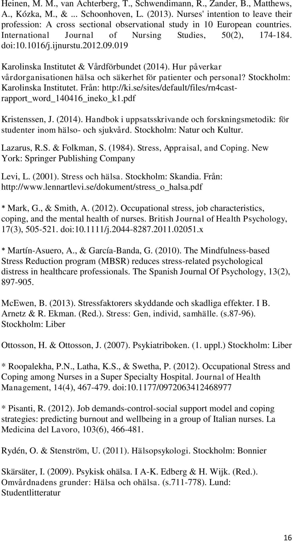 019 Karolinska Institutet & Vårdförbundet (2014). Hur påverkar vårdorganisationen hälsa och säkerhet för patienter och personal? Stockholm: Karolinska Institutet. Från: http://ki.