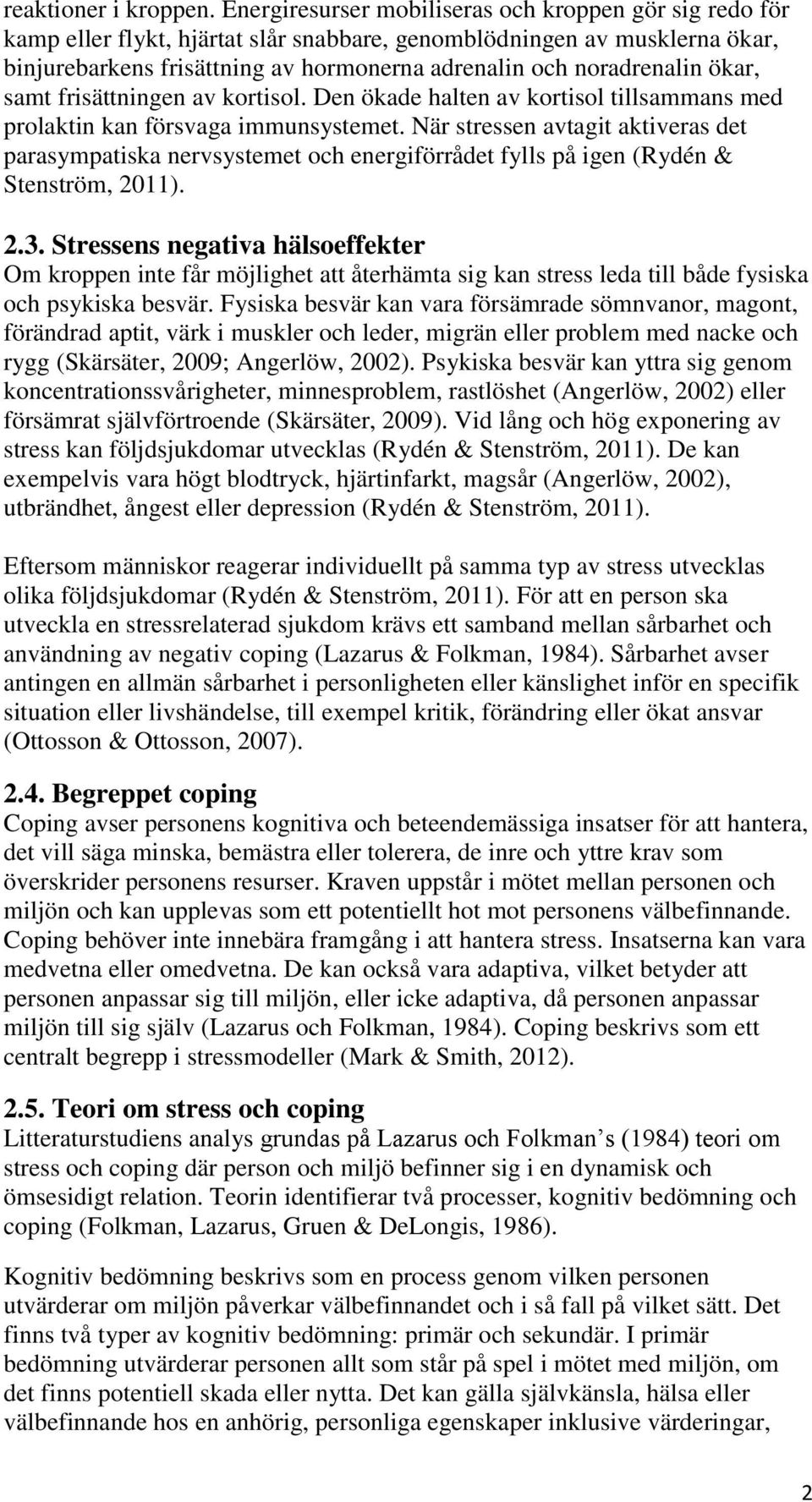 ökar, samt frisättningen av kortisol. Den ökade halten av kortisol tillsammans med prolaktin kan försvaga immunsystemet.