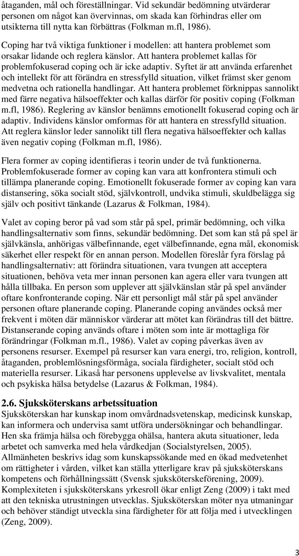 Syftet är att använda erfarenhet och intellekt för att förändra en stressfylld situation, vilket främst sker genom medvetna och rationella handlingar.