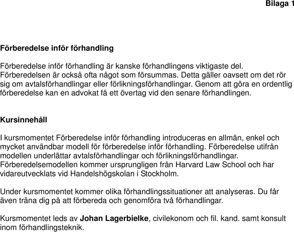 Kursinnehåll I kursmomentet Förberedelse inför förhandling introduceras en allmän, enkel och mycket användbar modell för förberedelse inför förhandling.