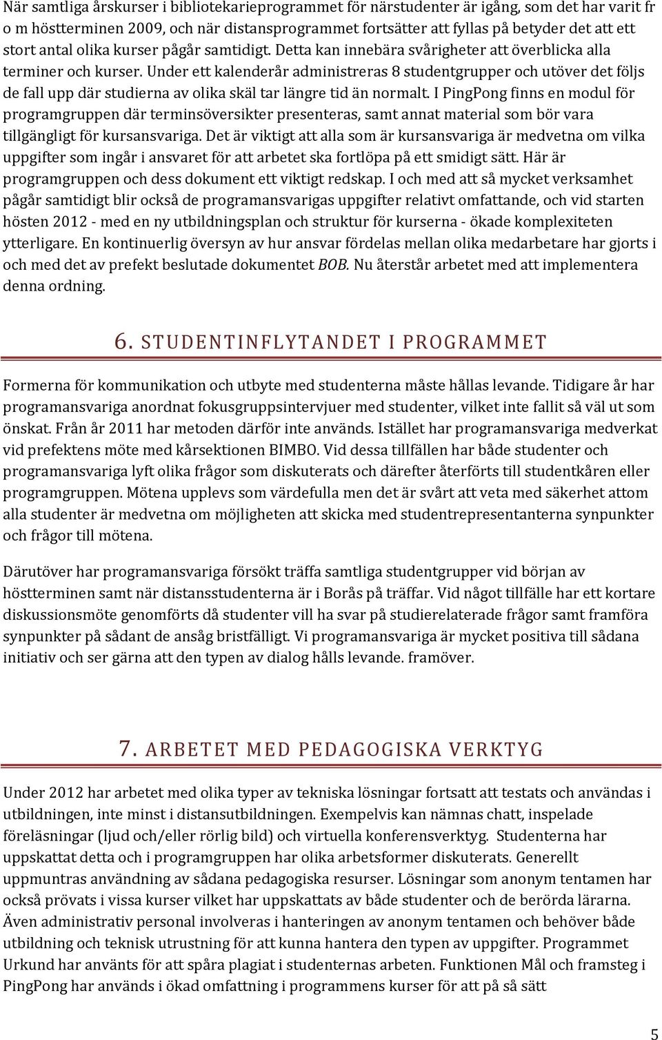 Under ett kalenderår administreras 8 studentgrupper och utöver det följs de fall upp där studierna av olika skäl tar längre tid än normalt.