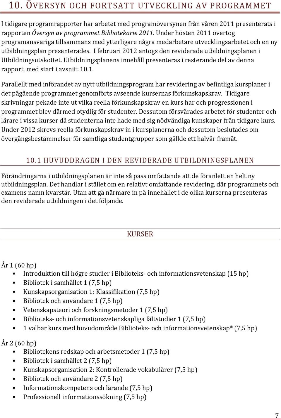 I februari 2012 antogs den reviderade utbildningsplanen i Utbildningsutskottet. Utbildningsplanens innehåll presenteras i resterande del av denna rapport, med start i avsnitt 10.1. Parallellt med införandet av nytt utbildningsprogram har revidering av befintliga kursplaner i det pågående programmet genomförts avseende kursernas förkunskapskrav.