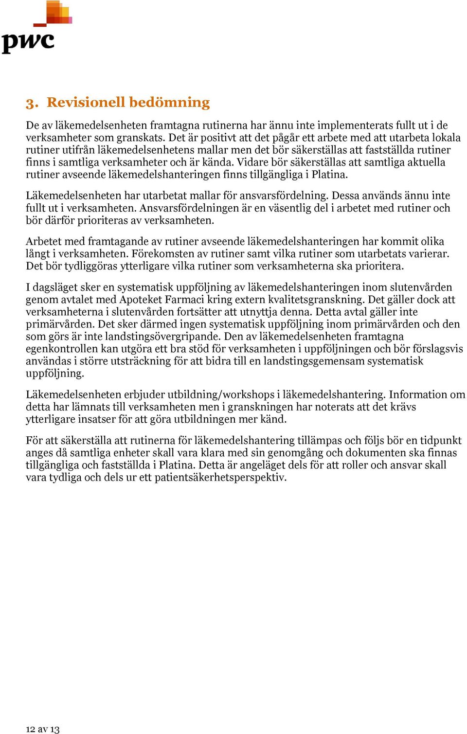 Vidare bör säkerställas att samtliga aktuella rutiner avseende läkemedelshanteringen finns tillgängliga i Platina. Läkemedelsenheten har utarbetat mallar för ansvarsfördelning.