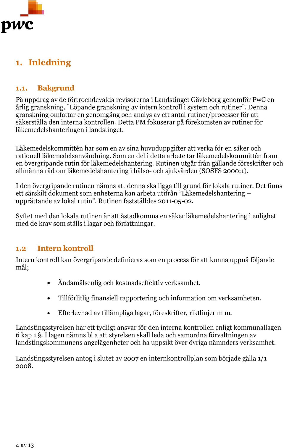 Detta PM fokuserar på förekomsten av rutiner för läkemedelshanteringen i landstinget. Läkemedelskommittén har som en av sina huvuduppgifter att verka för en säker och rationell läkemedelsanvändning.
