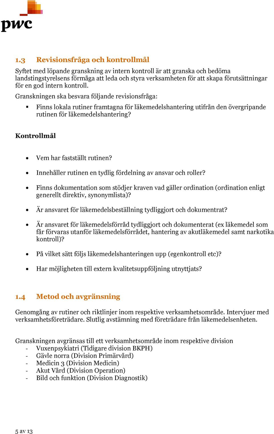 Kontrollmål Vem har fastställt rutinen? Innehåller rutinen en tydlig fördelning av ansvar och roller?