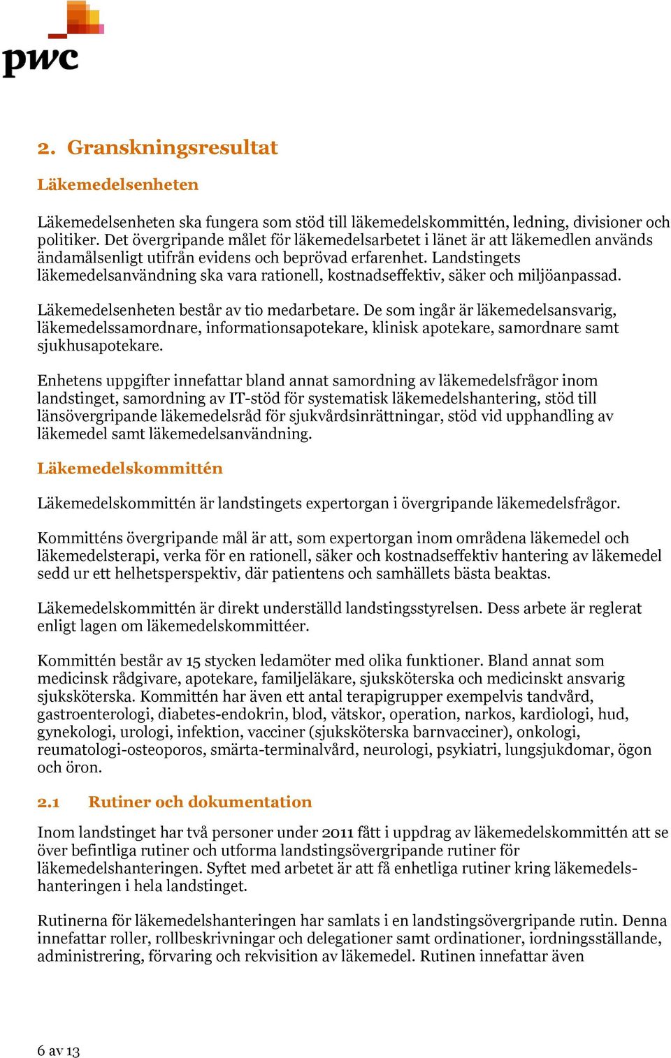 Landstingets läkemedelsanvändning ska vara rationell, kostnadseffektiv, säker och miljöanpassad. Läkemedelsenheten består av tio medarbetare.