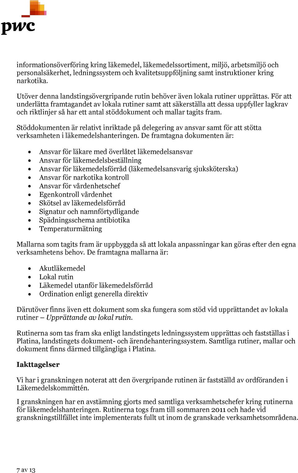 För att underlätta framtagandet av lokala rutiner samt att säkerställa att dessa uppfyller lagkrav och riktlinjer så har ett antal stöddokument och mallar tagits fram.