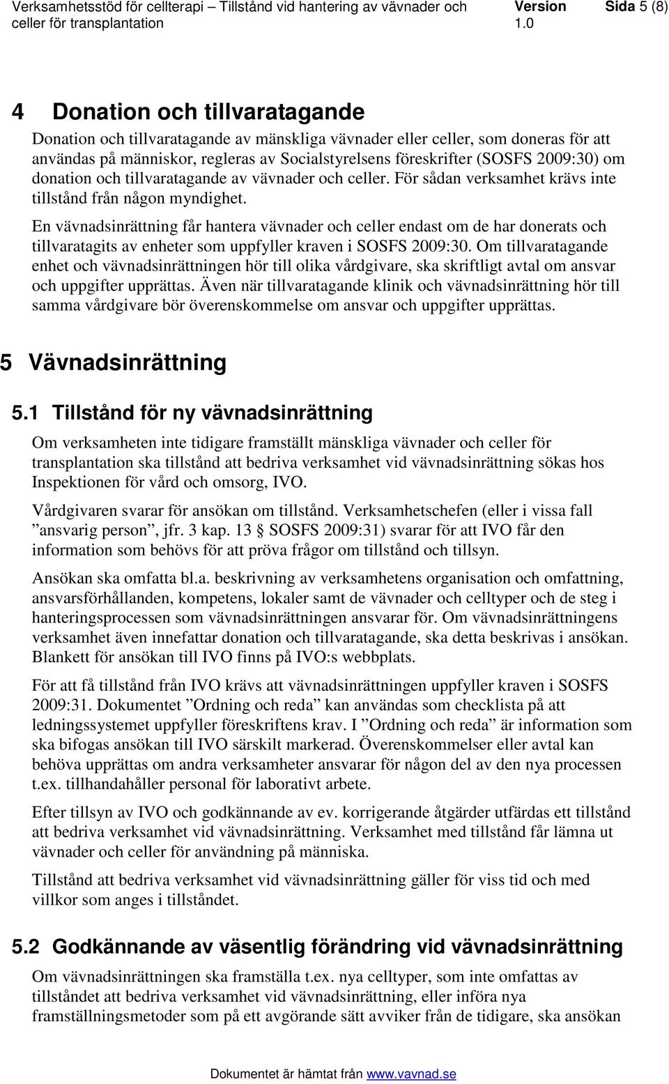 En vävnadsinrättning får hantera vävnader och celler endast om de har donerats och tillvaratagits av enheter som uppfyller kraven i SOSFS 2009:30.