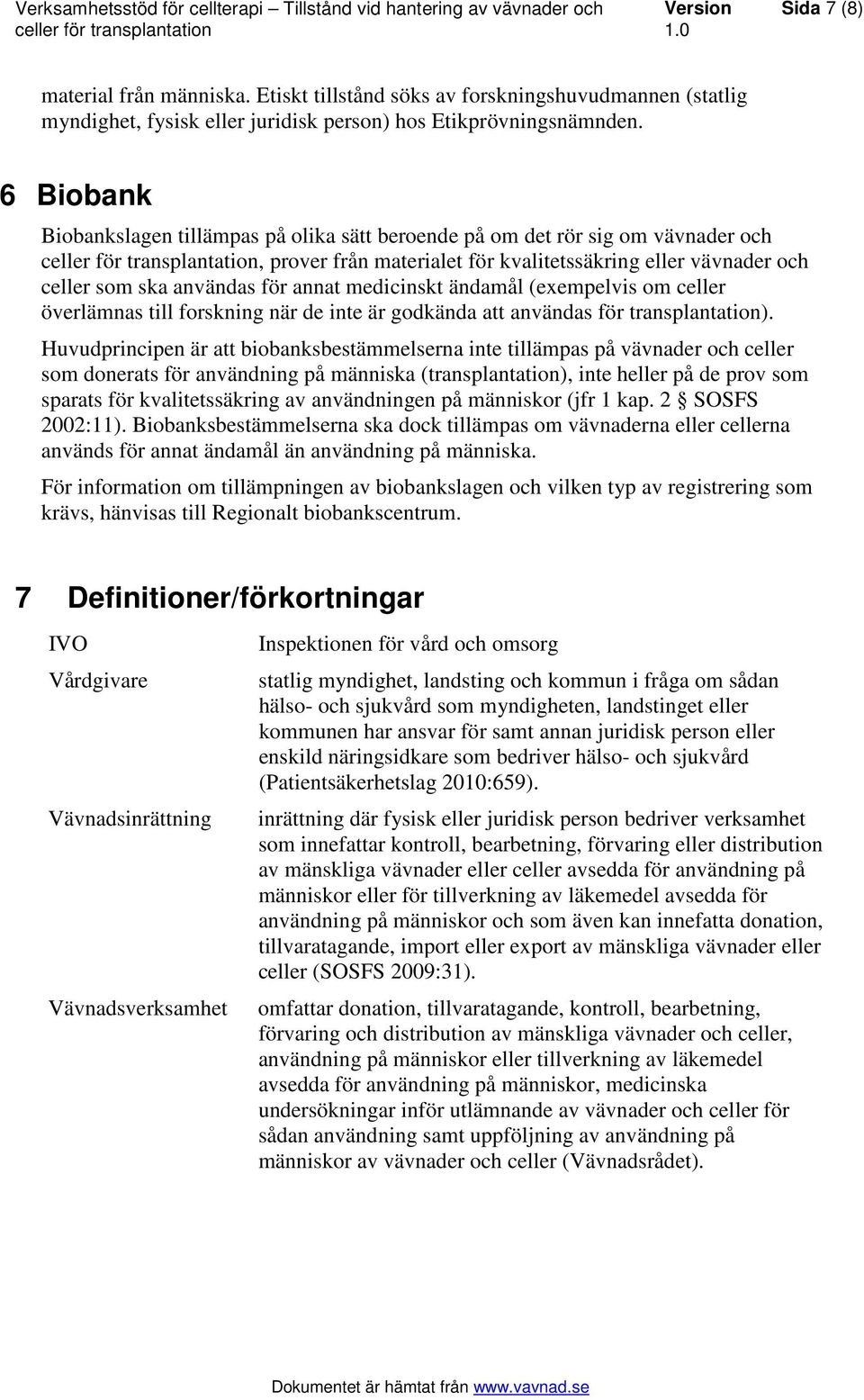 ändamål (exempelvis om celler överlämnas till forskning när de inte är godkända att användas för transplantation).