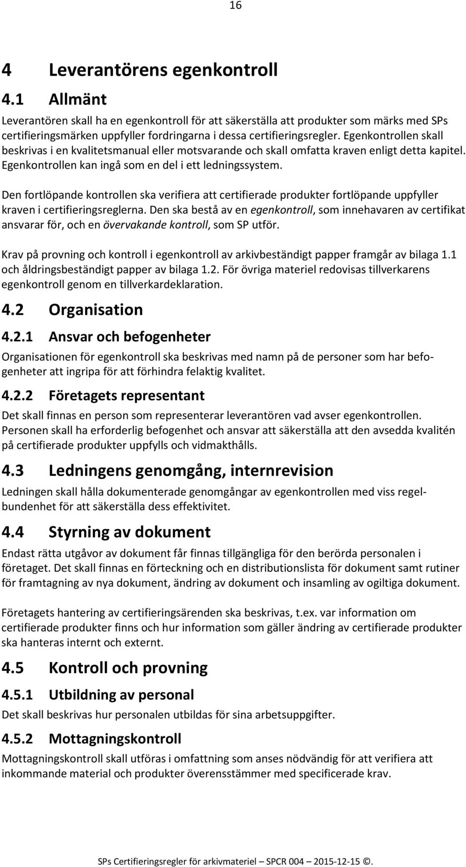 Egenkontrollen skall beskrivas i en kvalitetsmanual eller motsvarande och skall omfatta kraven enligt detta kapitel. Egenkontrollen kan ingå som en del i ett ledningssystem.